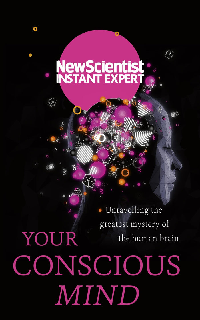 Your Conscious Mind: Unravelling the greatest mystery of the human brain by New Scientist - Paperback cover