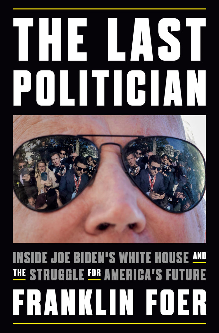 The Last Politician: Inside Joe Biden's White House and the Struggle for America's Future by Franklin Foer - Hardcover cover