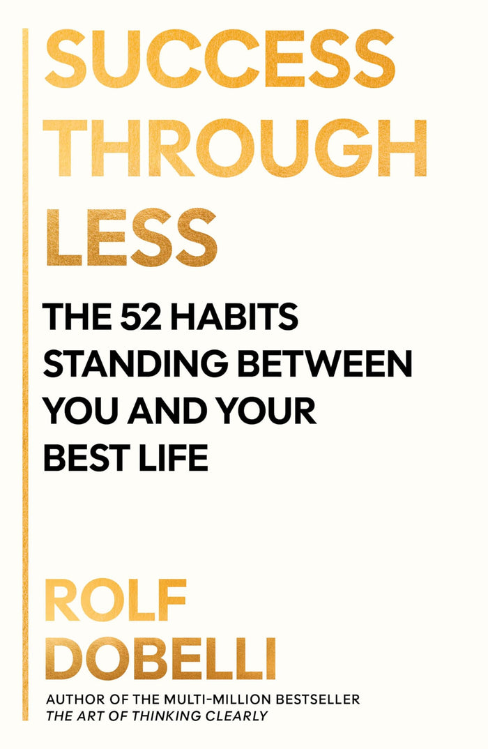 Success Through Less: The 52 Habits Standing Between You and Your Best Life by Rolf Dobelli - Paperback cover