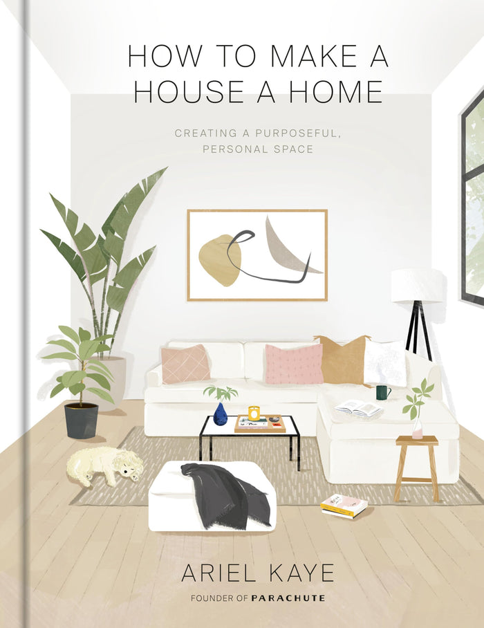 How to Make a House a Home: Creating a Purposeful, Personal Space by Ariel Kaye - Hardcover cover