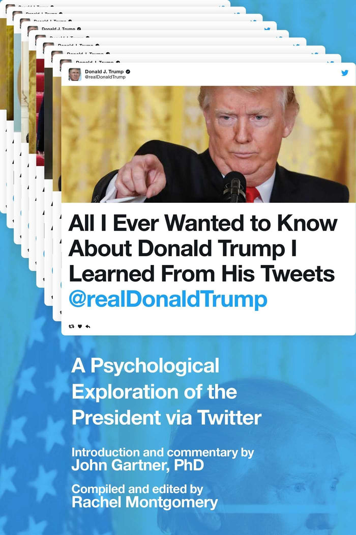 All I Ever Wanted to Know about Donald Trump I Learned From His Tweets: A Psychological Exploration of the President via Twitter by compiler - Paperback cover