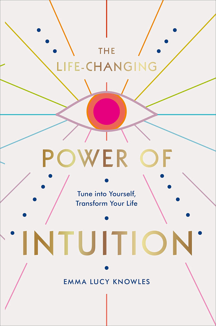 The Life-Changing Power of Intuition: Tune into Yourself, Transform Your Life by Emma Lucy Knowles - Hardcover cover