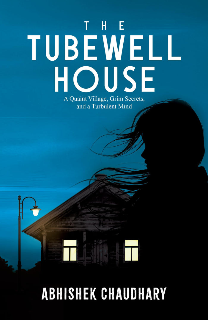 The Tubewell House: A Quaint Village, Grim Secrets, and a Turbulent Mind by Abhishek Chaudhary - Paperback cover