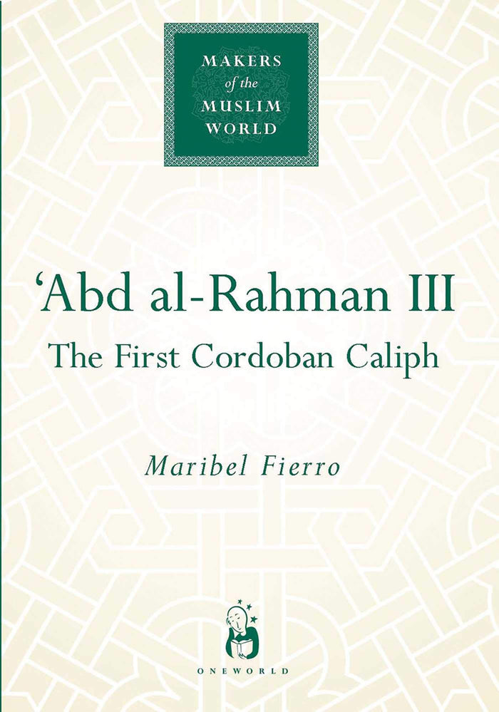 'Abd al-Rahman III: The First Cordoban Caliph (Makers of the Muslim World) by Maribel Fierro - Hardcover cover