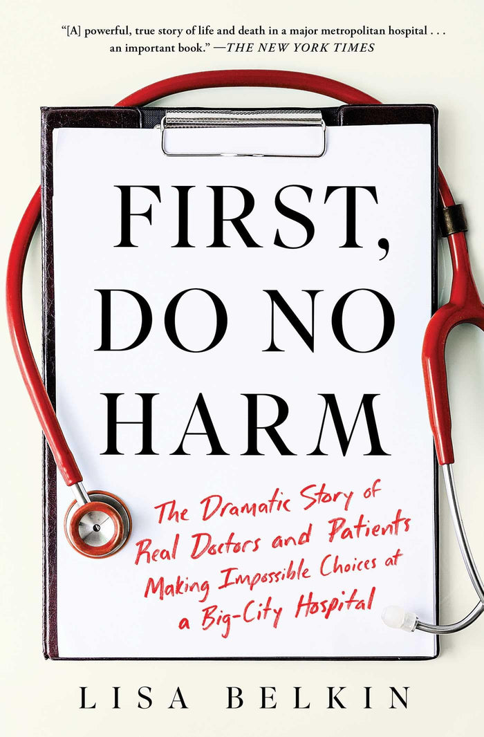 First, Do No Harm: The Dramatic Story of Real Doctors and Patients Making Impossible Choices at a Big-City Hospital by Lisa Belkin - Paperback cover