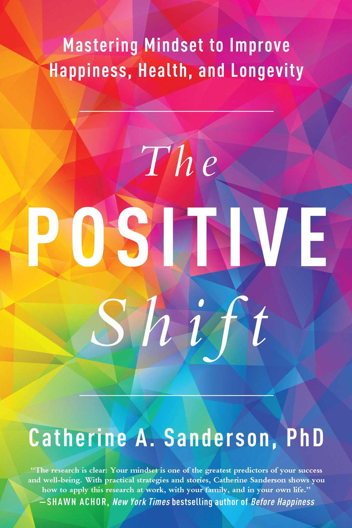 The Positive Shift: Mastering Mindset to Improve Happiness, Health, and Longevity by Catherine A. Sanderson - Paperback cover