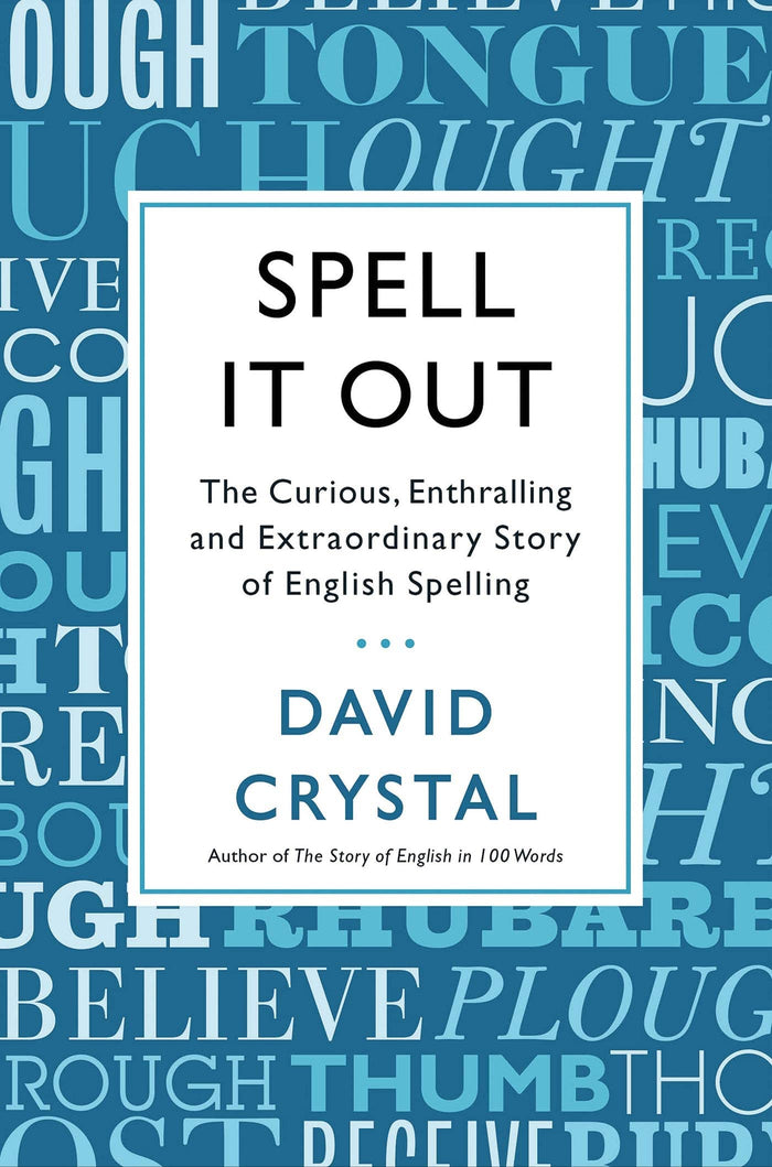 Spell It Out: The Curious, Enthralling and Extraordinary Story of English Spelling by David Crystal - Hardcover cover