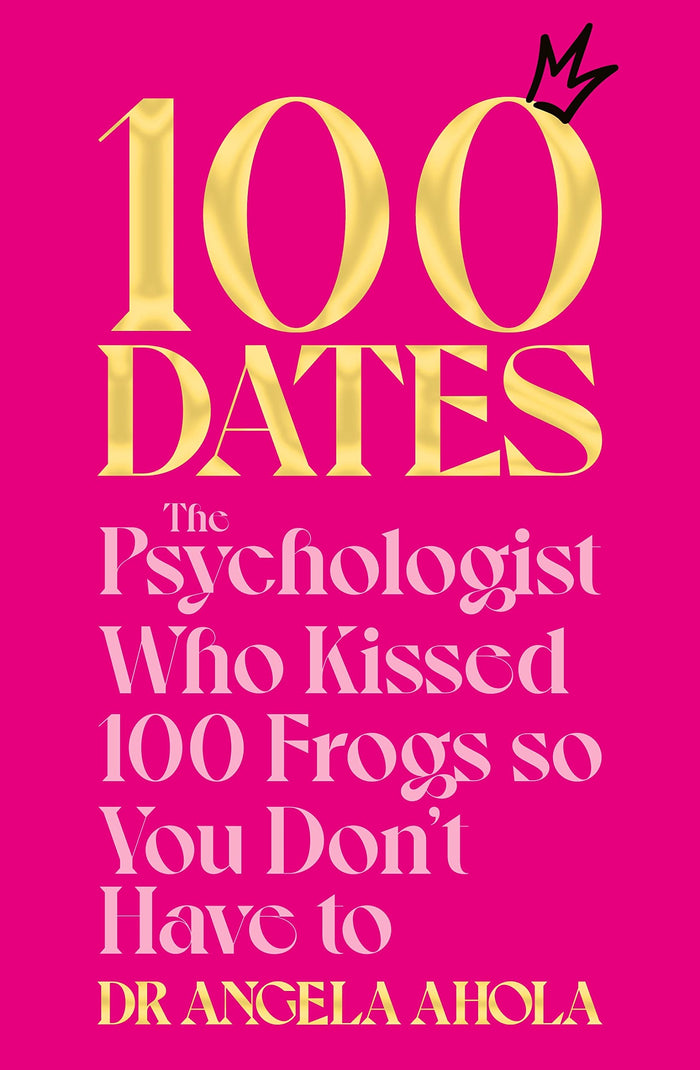 100 Dates: The Psychologist Who Kissed 100 Frogs So You Don't Have To by Dr Angela Ahola - Paperback cover