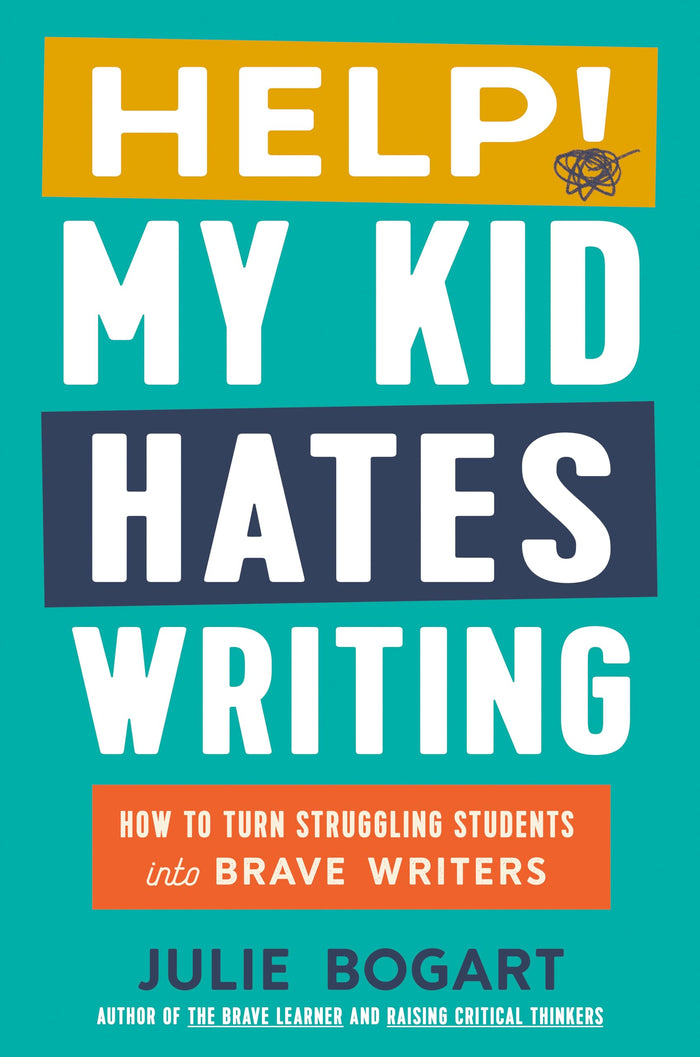 Help! My Kid Hates Writing: How to Turn Struggling Students into Brave Writers by Julie Bogart - Hardcover cover