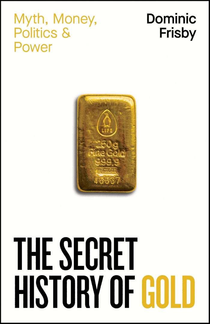 The Secret History of Gold by Dominic Frisby - Hardcover cover