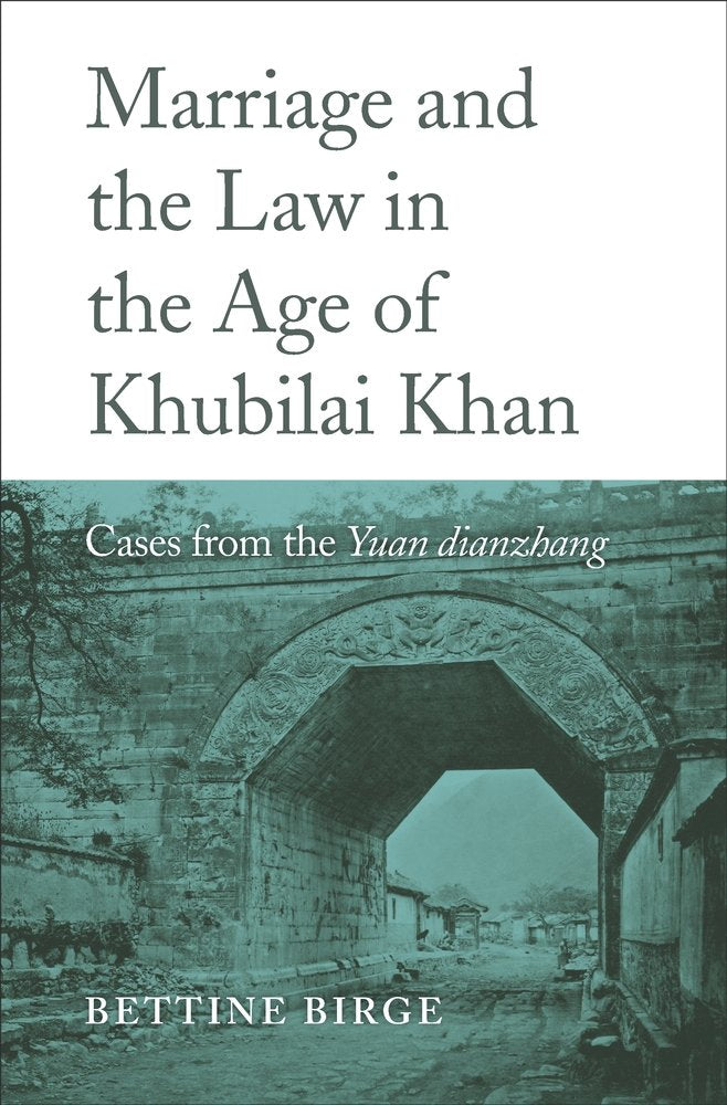 Marriage and the Law in the Age of Khubilai Khan: Cases from the Yuan dianzhang by Bettine Birge - Hardcover cover