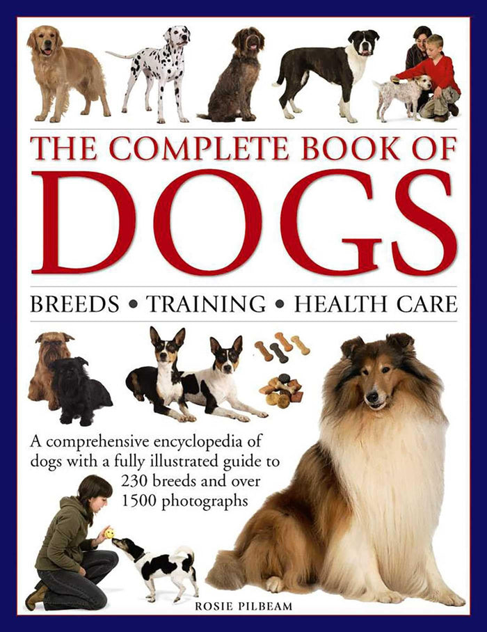 The Complete Book of Dogs: Breeds, Training, Health Care: A Comprehensive Encyclopedia Of Dogs With A Fully Illustrated Guide To 230 Breeds And Over 1500 Photographs by Rosie Pilbeam - Hardcover cover