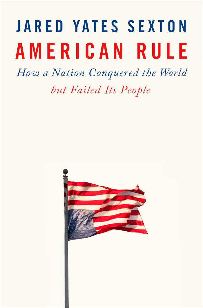 American Rule: How a Nation Conquered the World but Failed Its People by Jared Yates Sexton - Hardcover cover