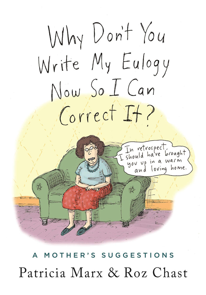 Why Don't You Write My Eulogy Now So I Can Correct It?: A Mother's Suggestions by Patricia Marx - Hardcover cover