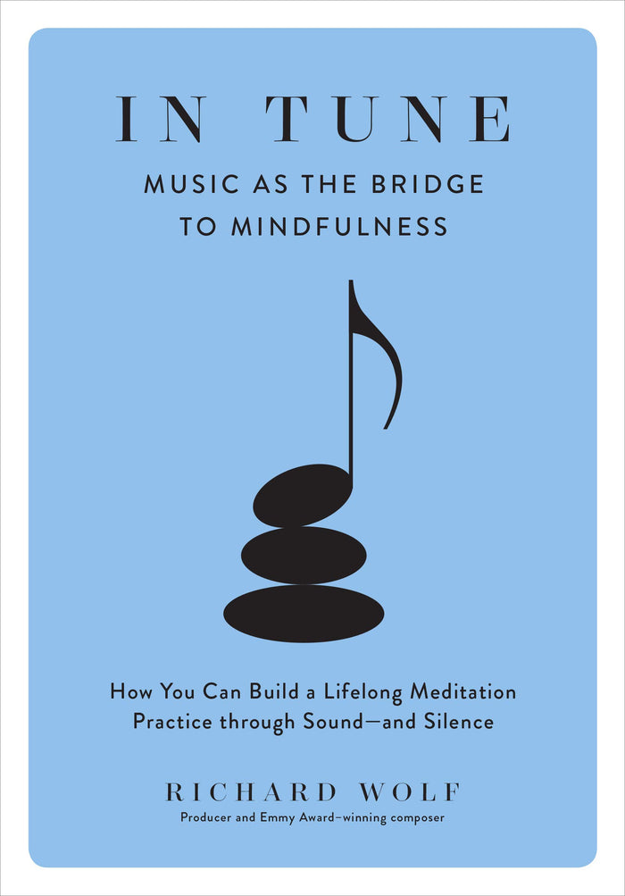 In Tune: Music as the Bridge to Mindfulness by Richard Wolf - Hardcover cover