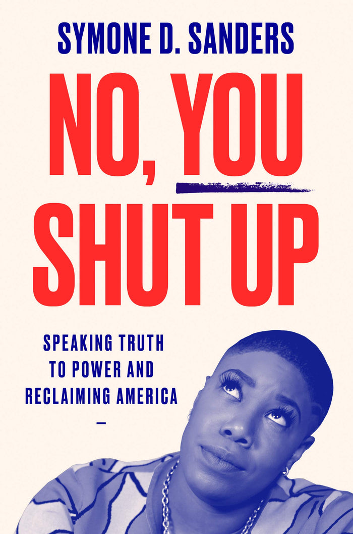 No, You Shut Up: Speaking Truth to Power and Reclaiming America – An Inspiring Call-to-Action for Young Activists and Change Agents by Symone D. Sanders - Paperback cover