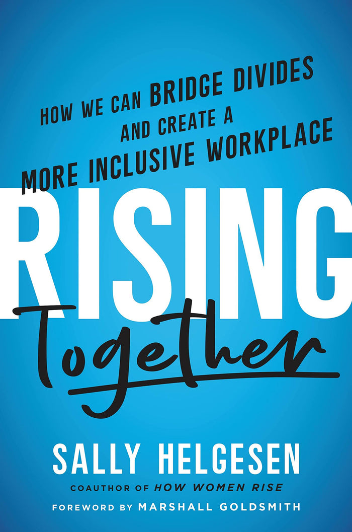 Rising Together: How We Can Bridge Divides and Create a More Inclusive Workplace by Sally Helgesen - Hardcover cover