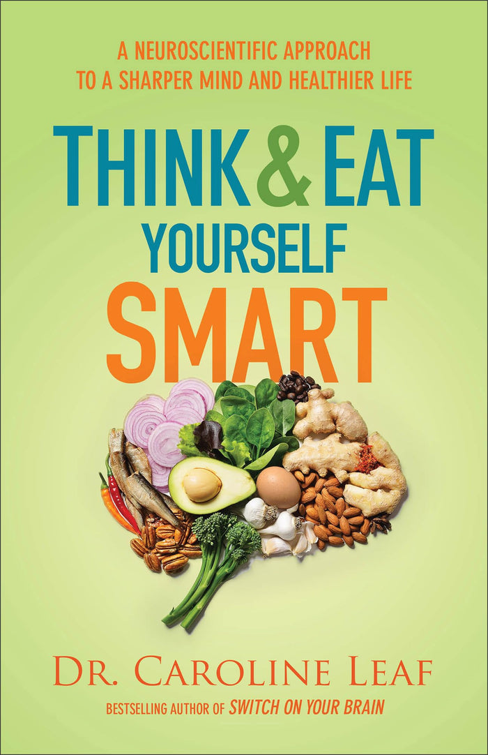 Think and Eat Yourself Smart: A Neuroscientific Approach to a Sharper Mind and Healthier Life by Dr. Caroline Leaf - Paperback cover