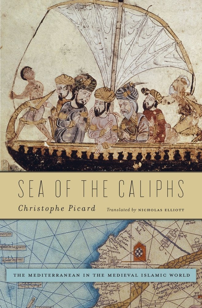 Sea of the Caliphs: The Mediterranean in the Medieval Islamic World by translator - Hardcover cover