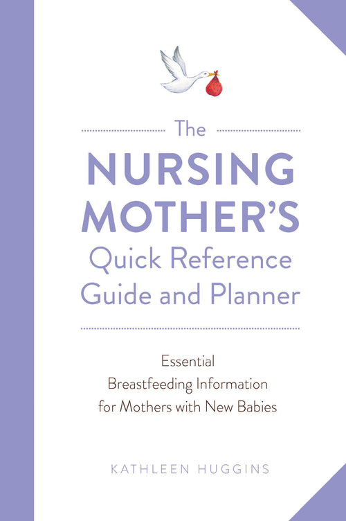 The Nursing Mother's Quick Reference Guide and Planner: Essential Breastfeeding Information for Mothers with New Babies by Kathleen Huggins - Paperback cover