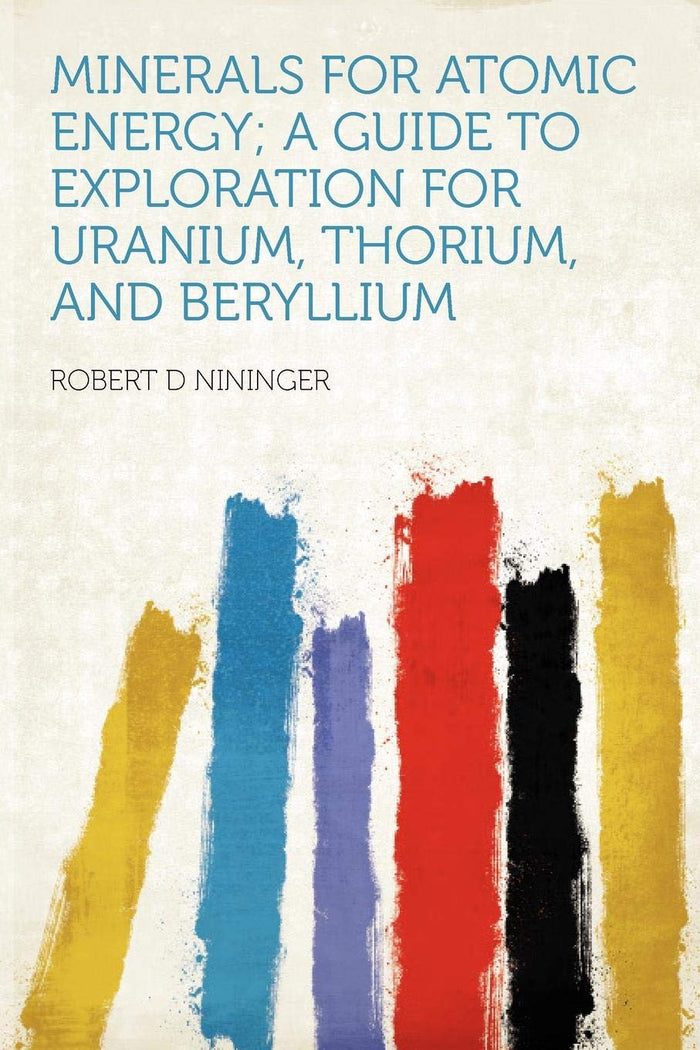 Minerals for Atomic Energy; a Guide to Exploration for Uranium, Thorium, and Beryllium by Robert D Nininger - Paperback cover
