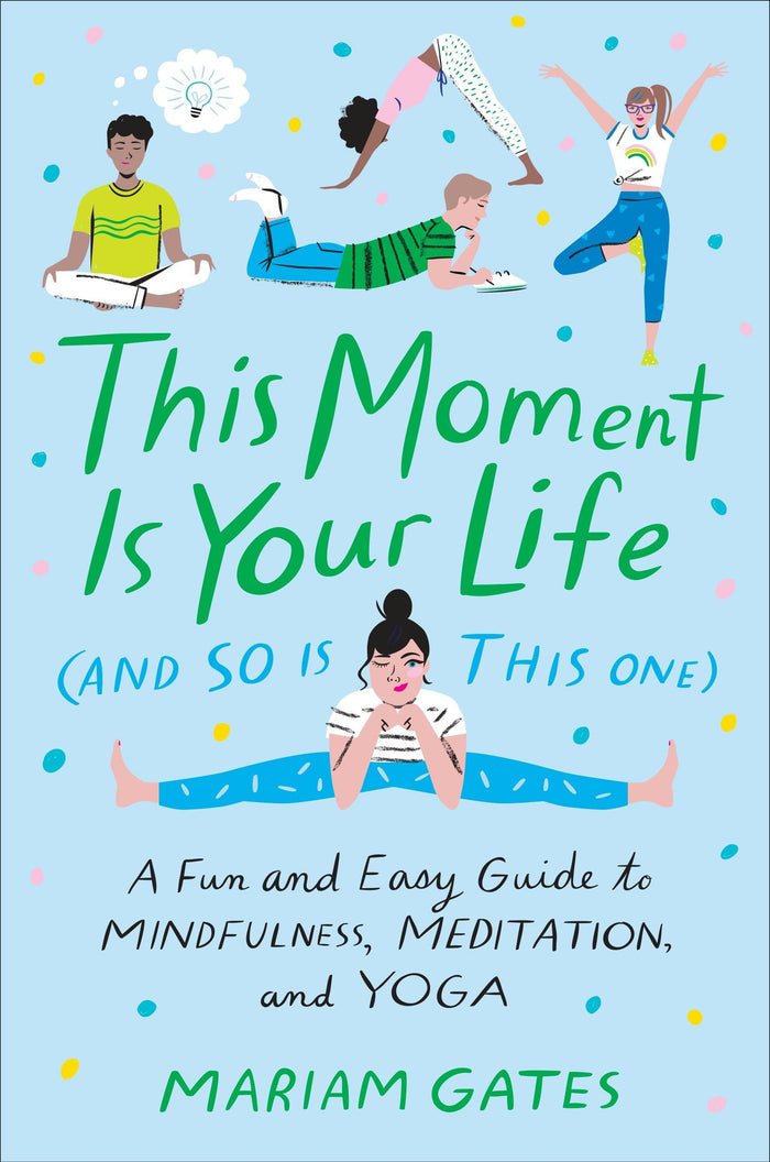 This Moment Is Your Life (and So Is This One): A Fun and Easy Guide to Mindfulness, Meditation, and Yoga by Mariam Gates - Hardcover cover