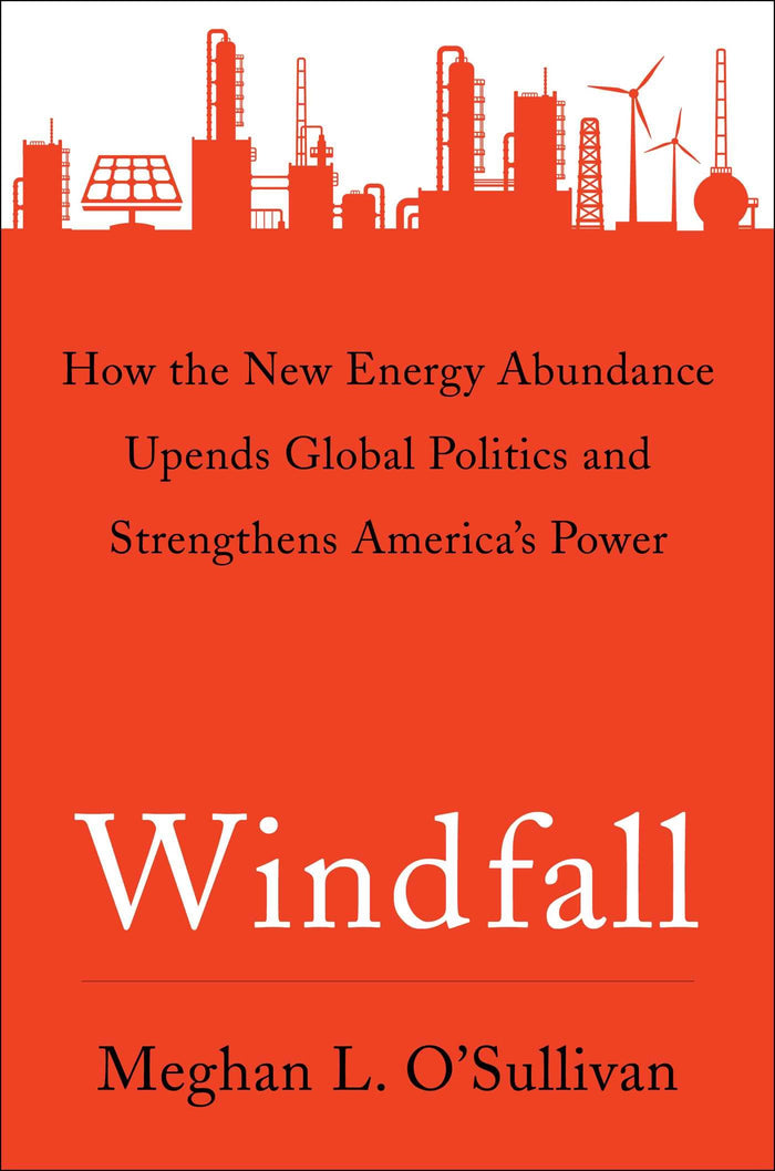 Windfall: How the New Energy Abundance Upends Global Politics and Strengthens America's Power by Meghan L. O'Sullivan - Hardcover cover