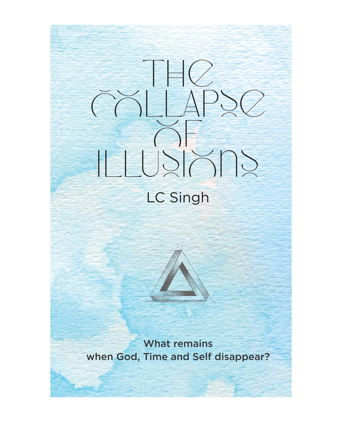 The Collapse of Illusions by LC Singh What remains when God, Time and Self disappear - a journey through perception, entropy, and emotion DishaNXT by L C Singh - Hardcover cover