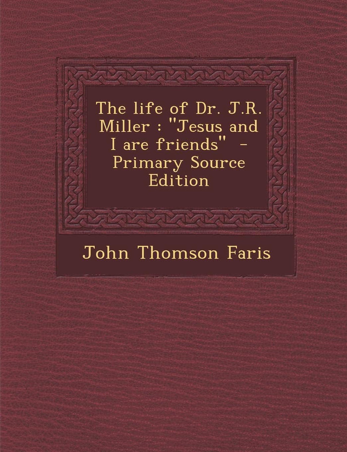 The life of Dr. J.R. Miller: "Jesus and I are friends" by John Thomson Faris - Paperback cover