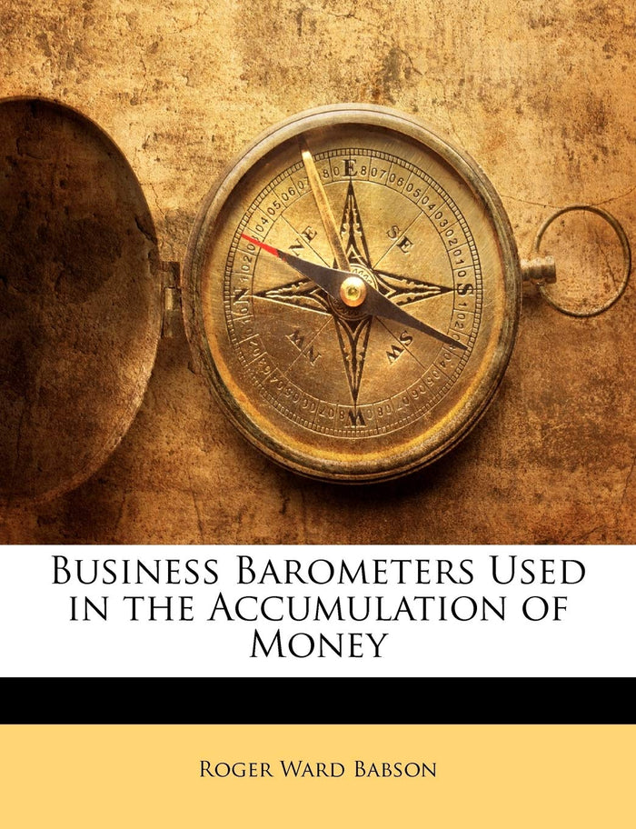 Business Barometers Used in the Accumulation of Money by Roger Ward Babson - Paperback cover