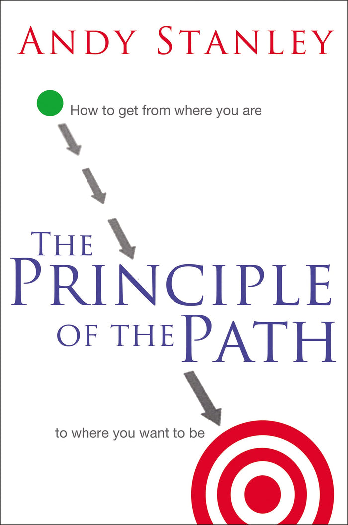The Principle of the Path: How to Get from Where You Are to Where You Want to Be by Andy Stanley - Paperback cover