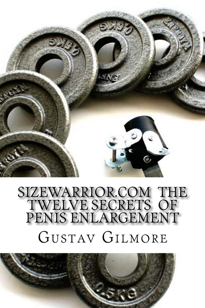 SIZEWARRIOR.COM The Twelve Secrets of Penis Enlargement: The workhorse of the adult movie industry now available to all.Make her happy. by Gustav Gilmore - Paperback cover