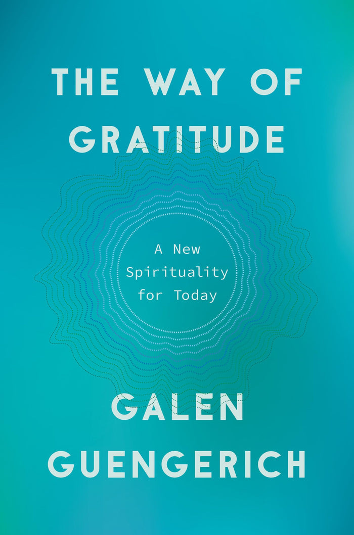 The Way of Gratitude: A New Spirituality for Today by Galen Guengerich - Hardcover cover