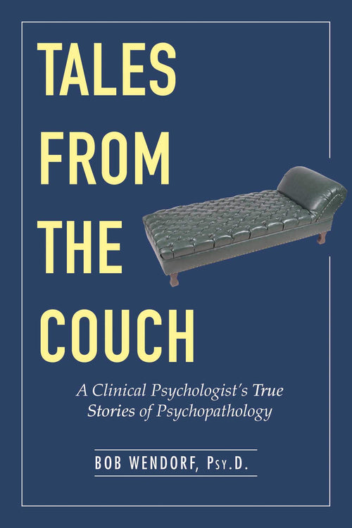 Tales from the Couch: A Clinical Psychologist's True Stories of Psychopathology by Dr. Bob Wendorf - Hardcover cover