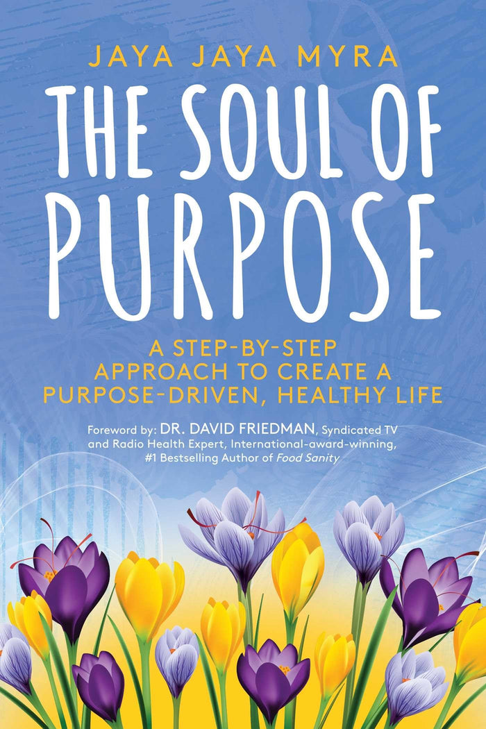 The Soul of Purpose: A Step-By-Step Approach to Create A Purpose-Driven, Healthy Life by Jaya Jaya Myra - Paperback cover
