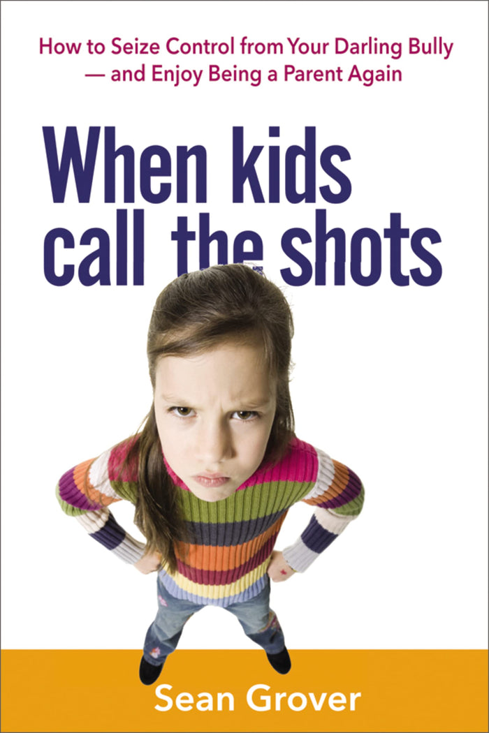When Kids Call the Shots: How to Seize Control from Your Darling Bully -- and Enjoy Being a Parent Again by Sean Grover - Paperback cover