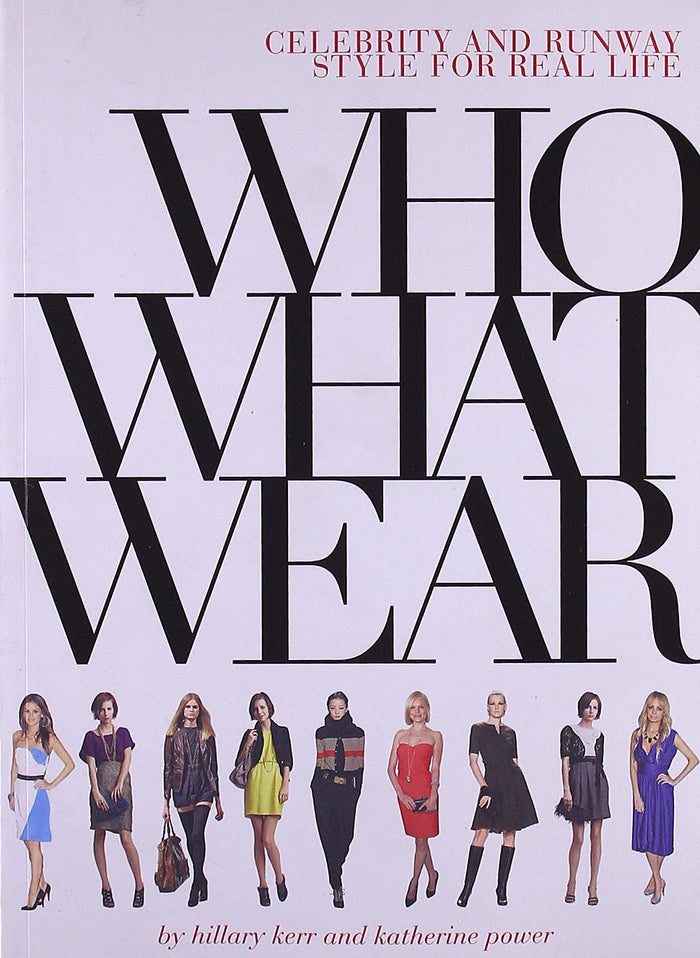 Who What Wear: Celebrity and Runway Style for Real Life by Hillary Kerr - Paperback cover