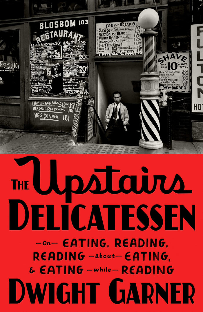 The Upstairs Delicatessen: On Eating, Reading, Reading About Eating, and Eating While Reading by Dwight Garner - Hardcover cover