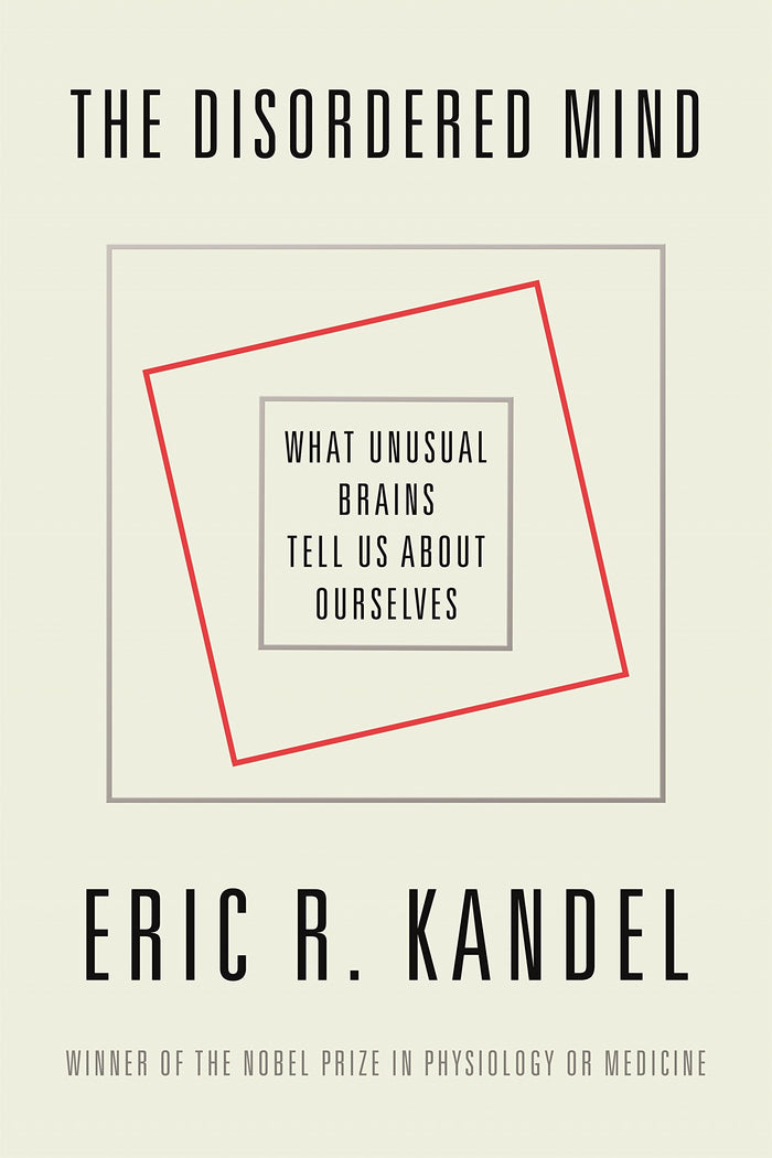 The Disordered Mind: What Unusual Brains Tell Us About Ourselves by Eric R. Kandel - Hardcover cover