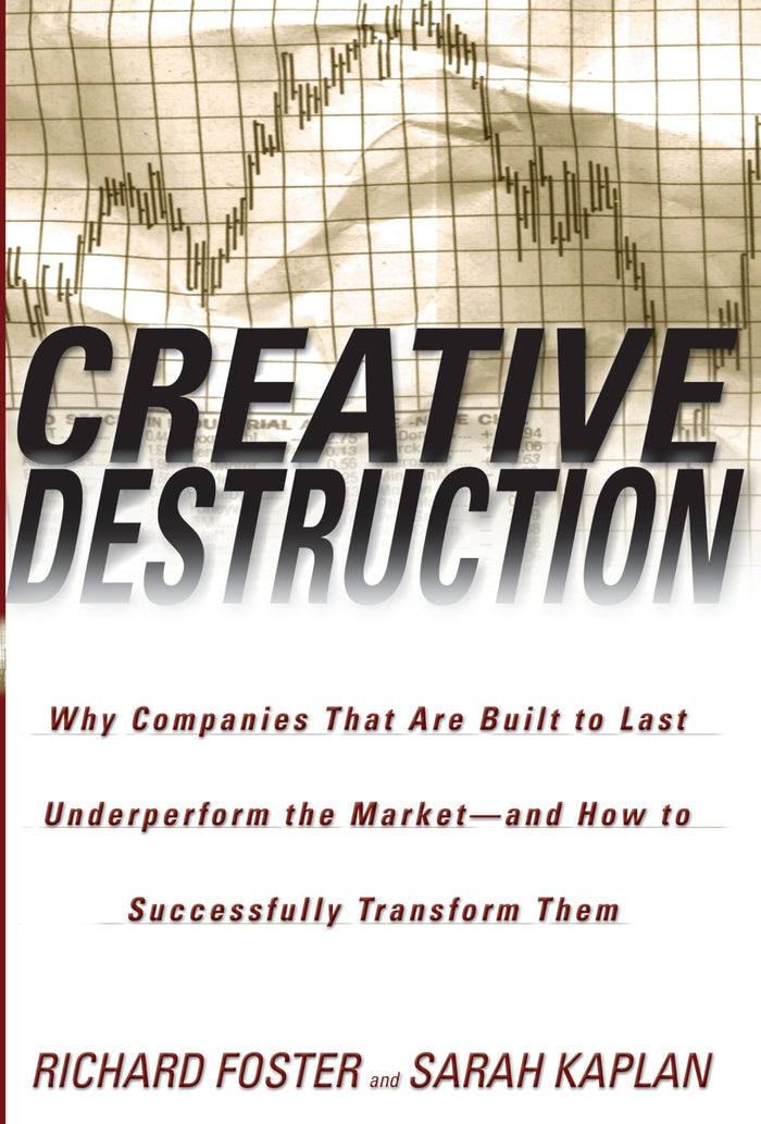 Creative Destruction: Why Companies That Are Built to Last Underperform the Market--And How to Successfully Transform Them by Richard Foster - Paperback cover