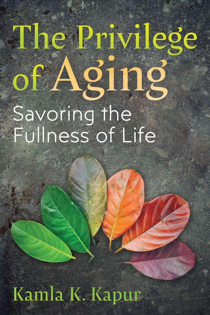 The Privilege of Aging: Savoring the Fullness of Life by Kamla K. Kapur - Paperback cover