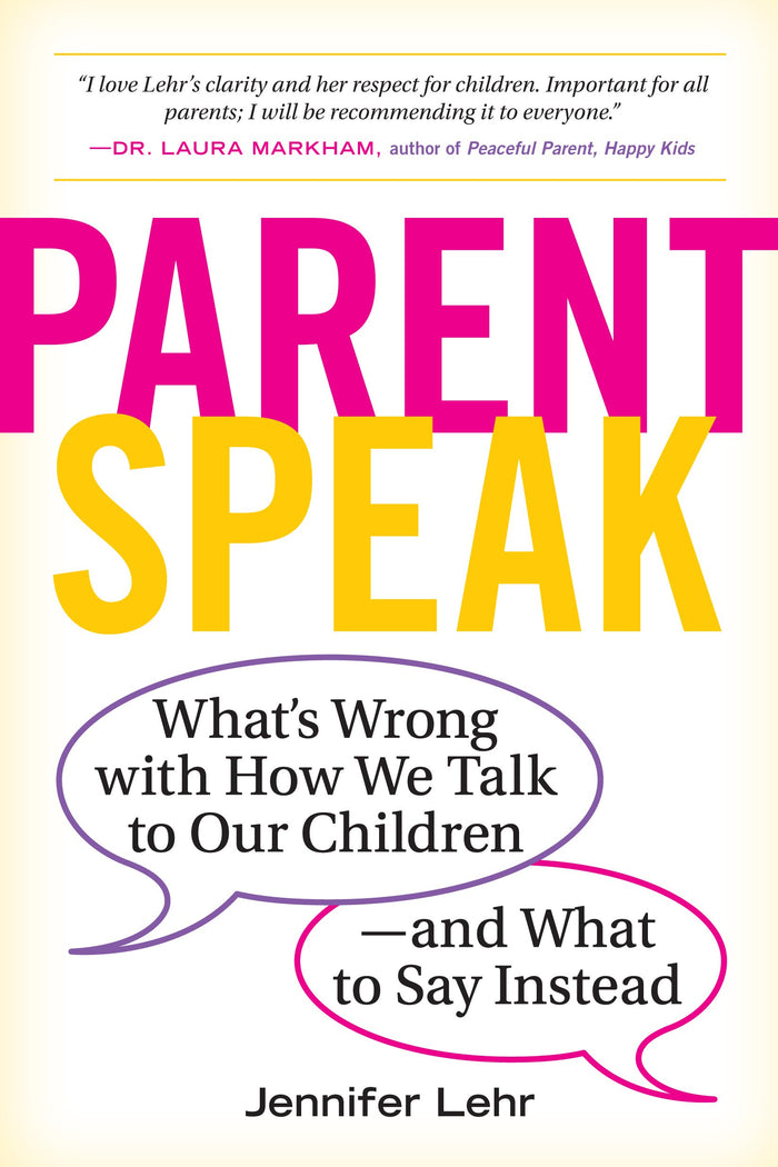 ParentSpeak: What's Wrong with How We Talk to Our Children--and What to Say Instead by Jennifer Lehr - Paperback cover