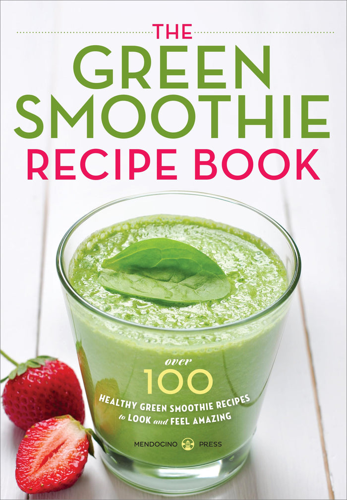 The Green Smoothie Recipe Book: Over 100 Healthy Green Smoothie Recipes to Look and Feel Amazing by Mendocino Press - Paperback cover