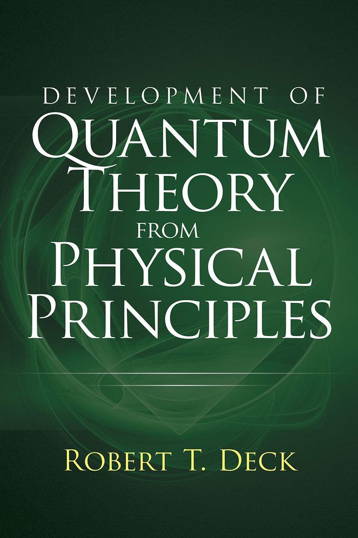Development of Quantum Theory from Physical Principles: Quantum Mechanics without Waves by Robert T. Deck - Paperback cover