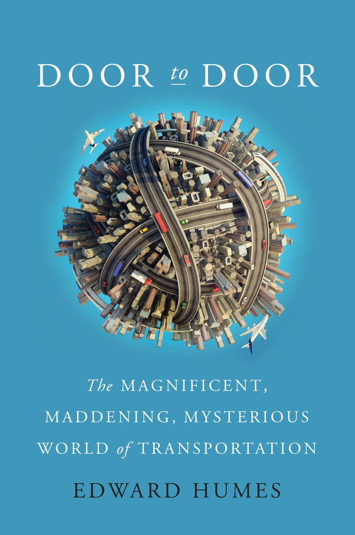 Door to Door: The Magnificent, Maddening, Mysterious World of Transportation by Edward Humes - Hardcover cover