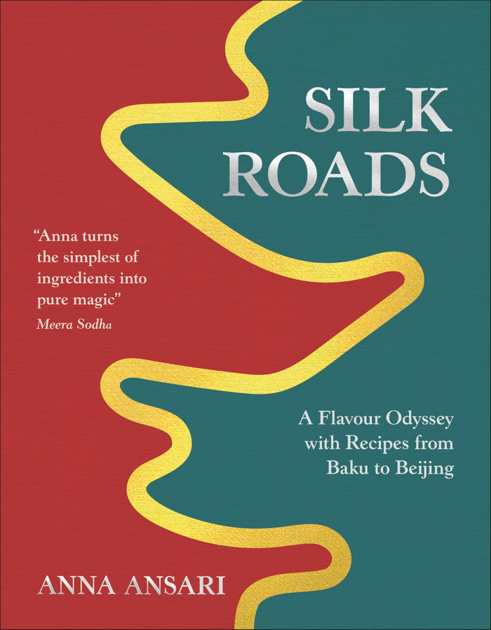 Silk Roads: A Flavour Odyssey with Recipes from Baku to Beijing by Anna Ansari - Hardcover cover