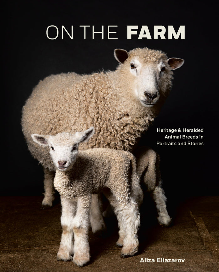 On the Farm: Heritage and Heralded Animal Breeds in Portraits and Stories by Aliza Eliazarov - Hardcover cover