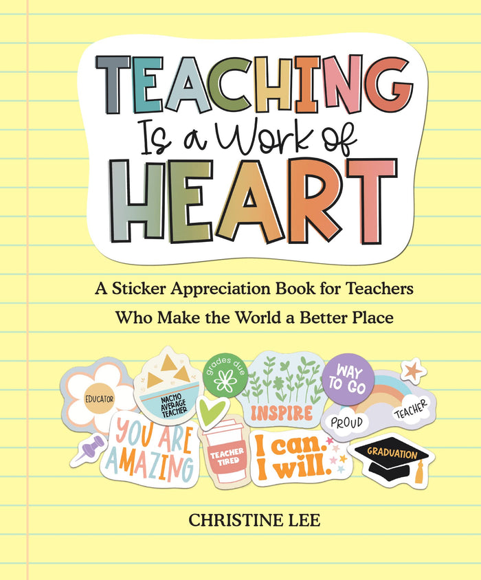 Teaching Is a Work of Heart: A Sticker Appreciation Book for Teachers Who Make the World a Better Place by Christine Lee - Paperback cover