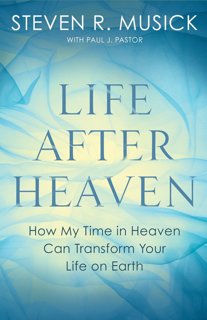 Life After Heaven: How My Time in Heaven Can Transform Your Life on Earth by Steven R. Musick - Paperback cover