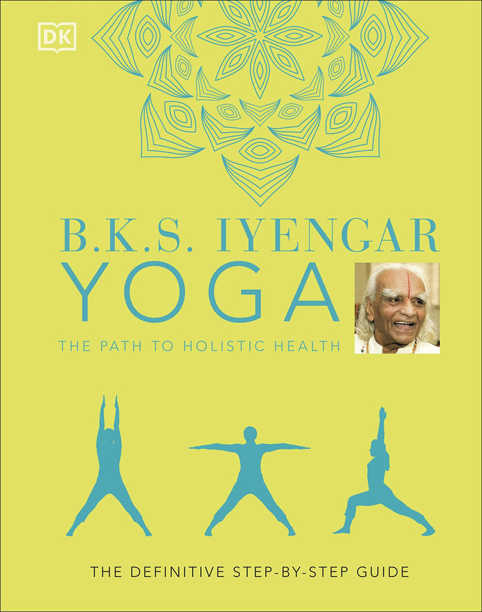 B.K.S. Iyengar Yoga The Path to Holistic Health: The Definitive Step-by-step Guide by B.K.S. Iyengar - Hardcover cover